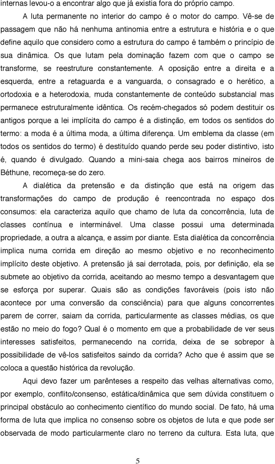 Os que lutam pela dominação fazem com que o campo se transforme, se reestruture constantemente.