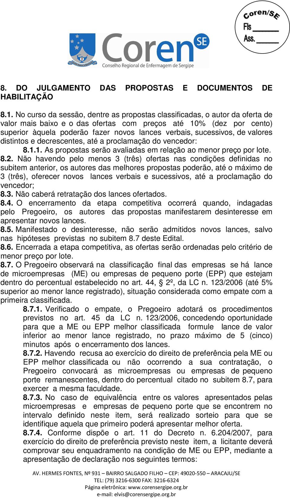 sucessivos, de valores distintos e decrescentes, até a proclamação do vencedor: 8.1.1. As propostas serão avaliadas em relação ao menor preço por lote. 8.2.