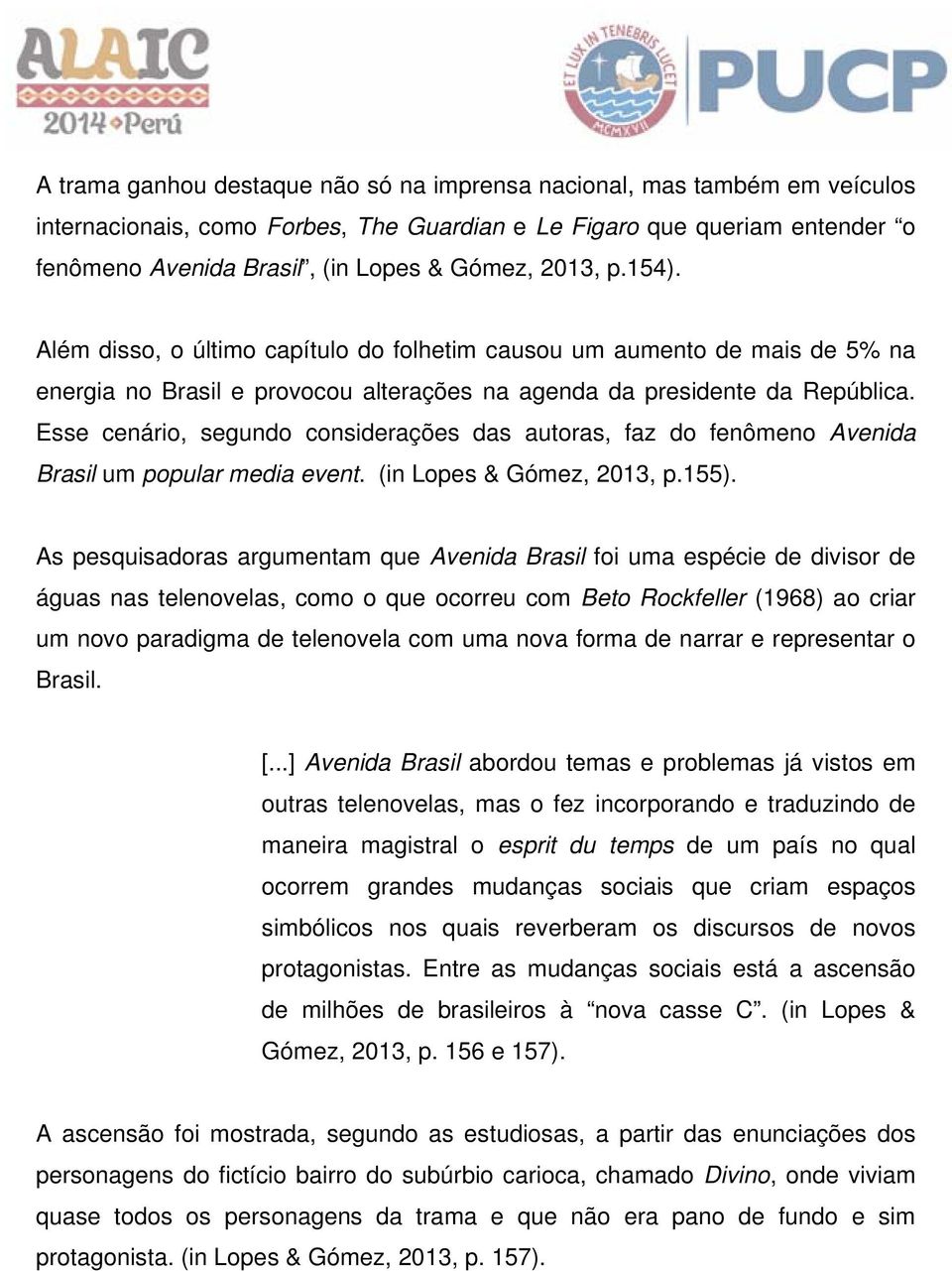 Esse cenário, segundo considerações das autoras, faz do fenômeno Avenida Brasil um popular media event. (in Lopes & Gómez, 2013, p.155).