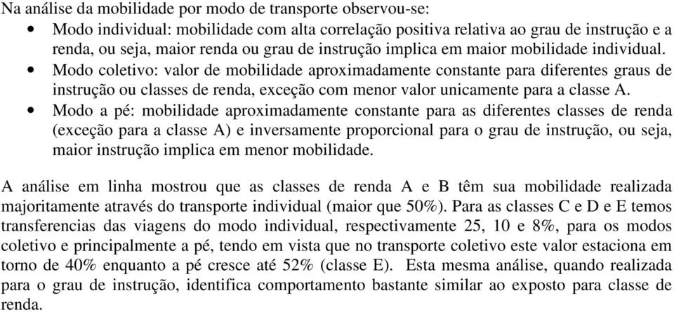 Modo coletivo: valor de mobilidade aproximadamente constante para diferentes graus de instrução ou classes de renda, exceção com menor valor unicamente para a classe A.