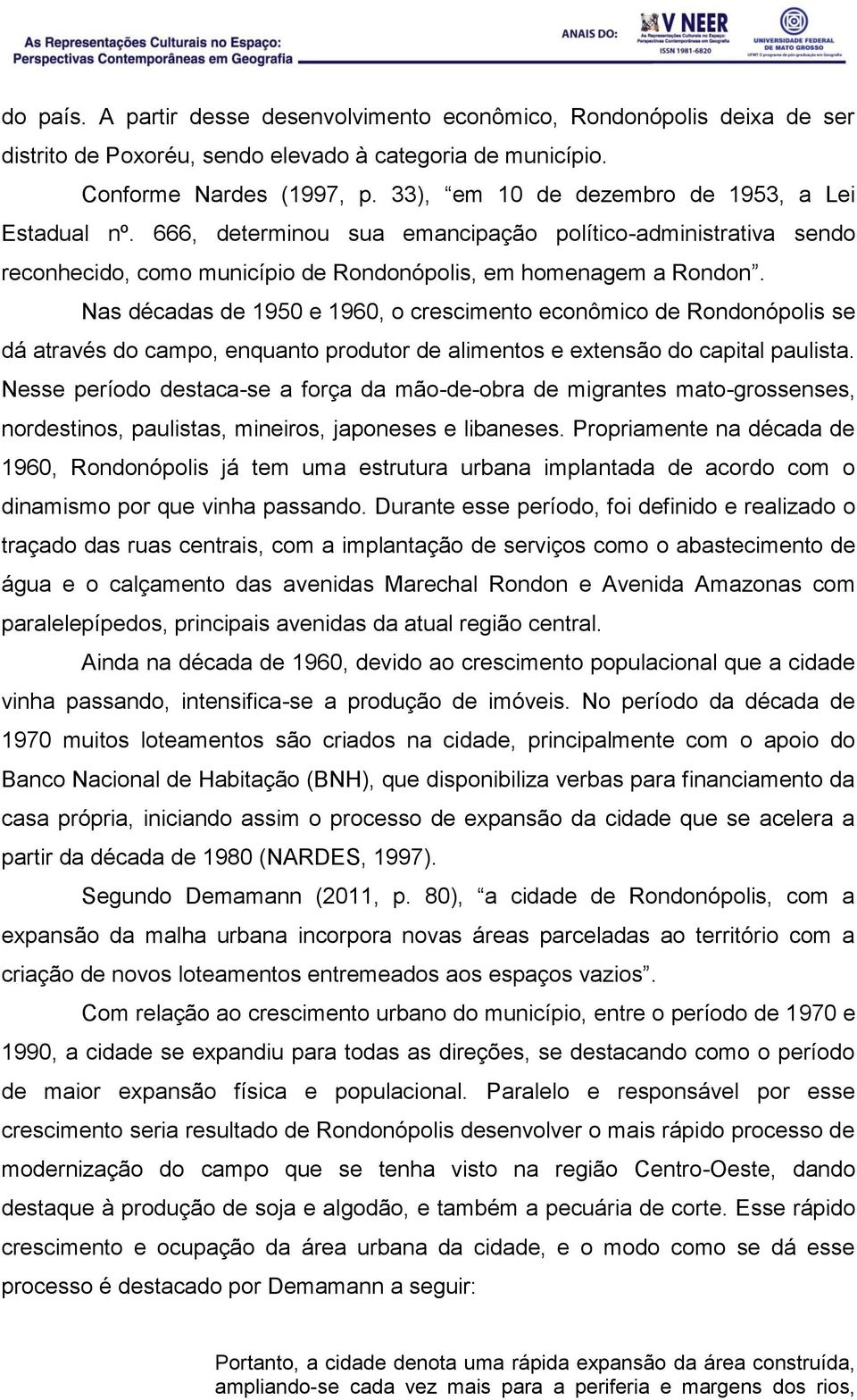 Nas décadas de 1950 e 1960, o crescimento econômico de Rondonópolis se dá através do campo, enquanto produtor de alimentos e extensão do capital paulista.