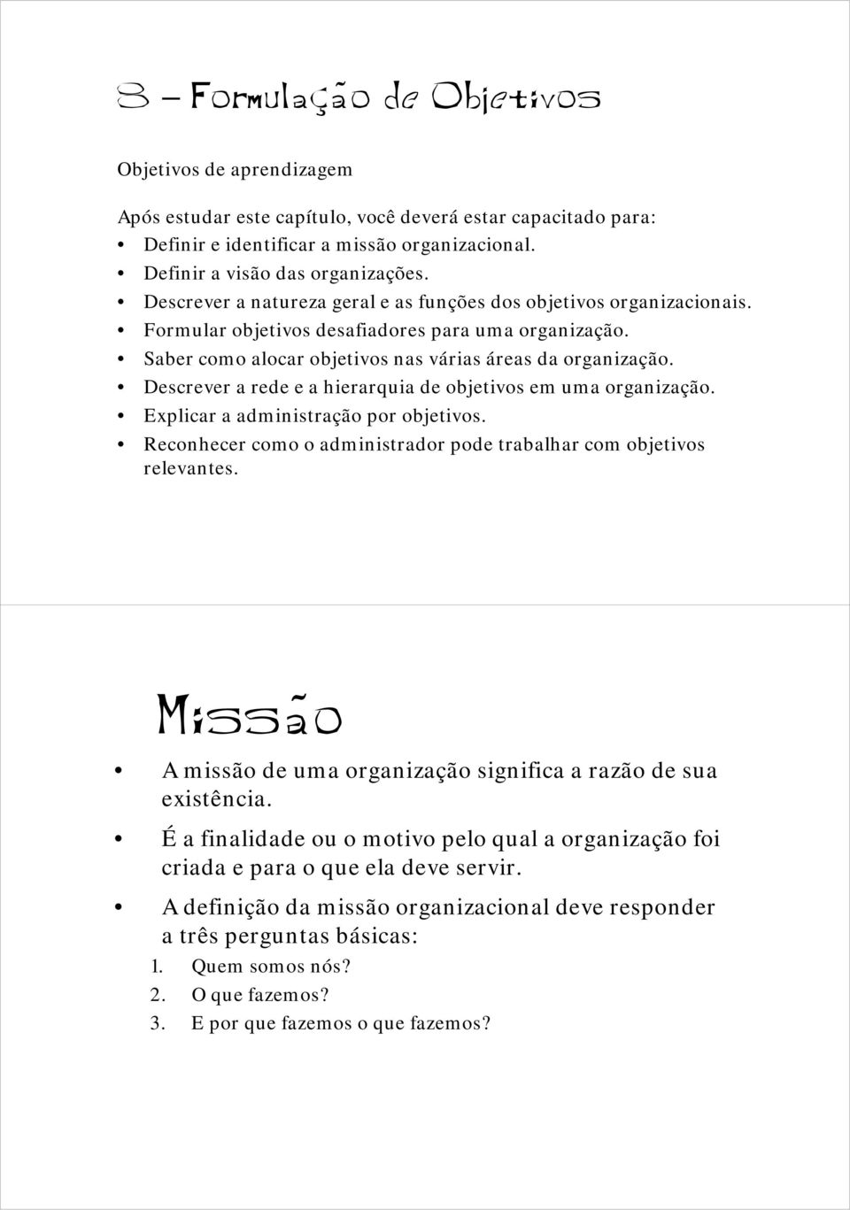 Descrever a rede e a hierarquia de objetivos em uma organização. Explicar a administração por objetivos. Reconhecer como o administrador pode trabalhar com objetivos relevantes.