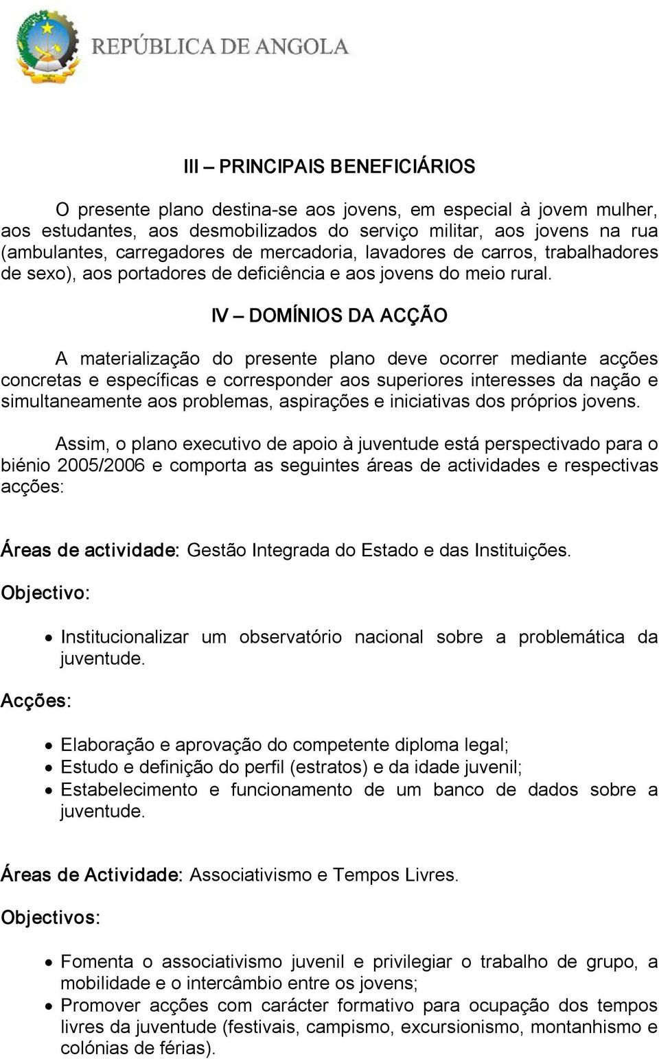 IV DOMÍNIOS DA ACÇÃO A materialização do presente plano deve ocorrer mediante acções concretas e específicas e corresponder aos superiores interesses da nação e simultaneamente aos problemas,