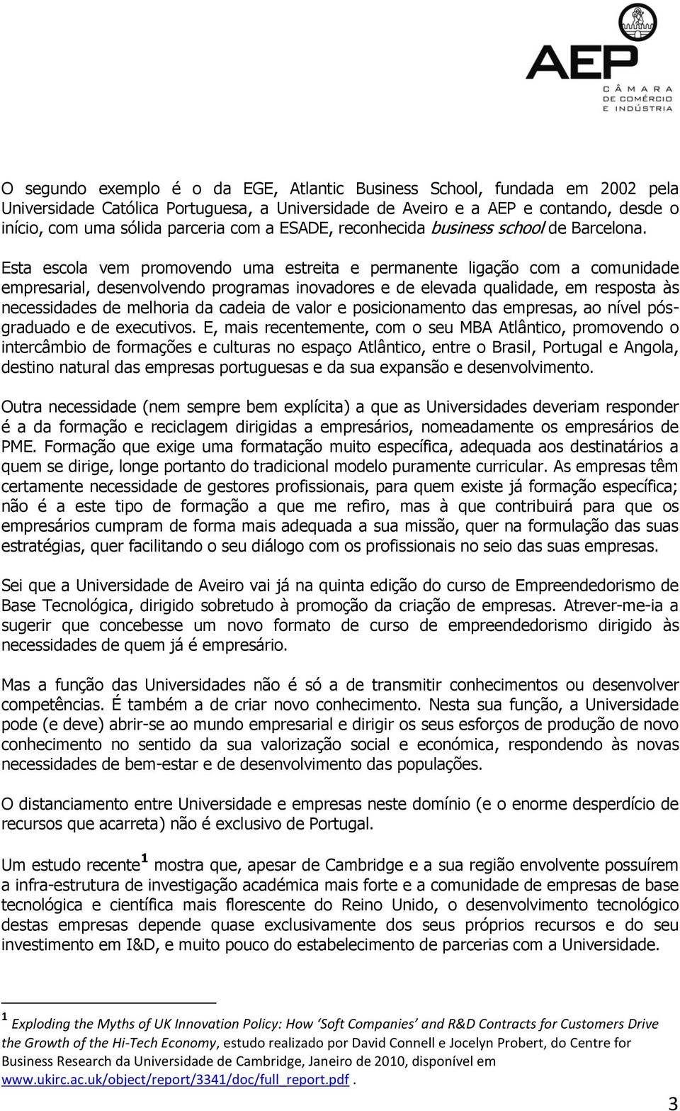 Esta escola vem promovendo uma estreita e permanente ligação com a comunidade empresarial, desenvolvendo programas inovadores e de elevada qualidade, em resposta às necessidades de melhoria da cadeia