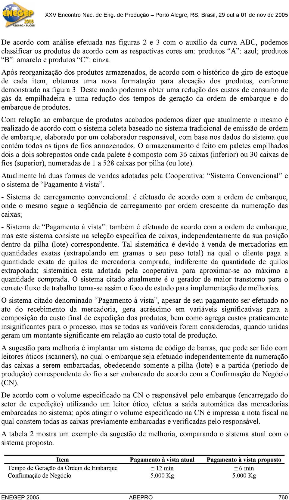 Após reorganização dos produtos armazenados, de acordo com o histórico de giro de estoque de cada item, obtemos uma nova formatação para alocação dos produtos, conforme demonstrado na figura 3.