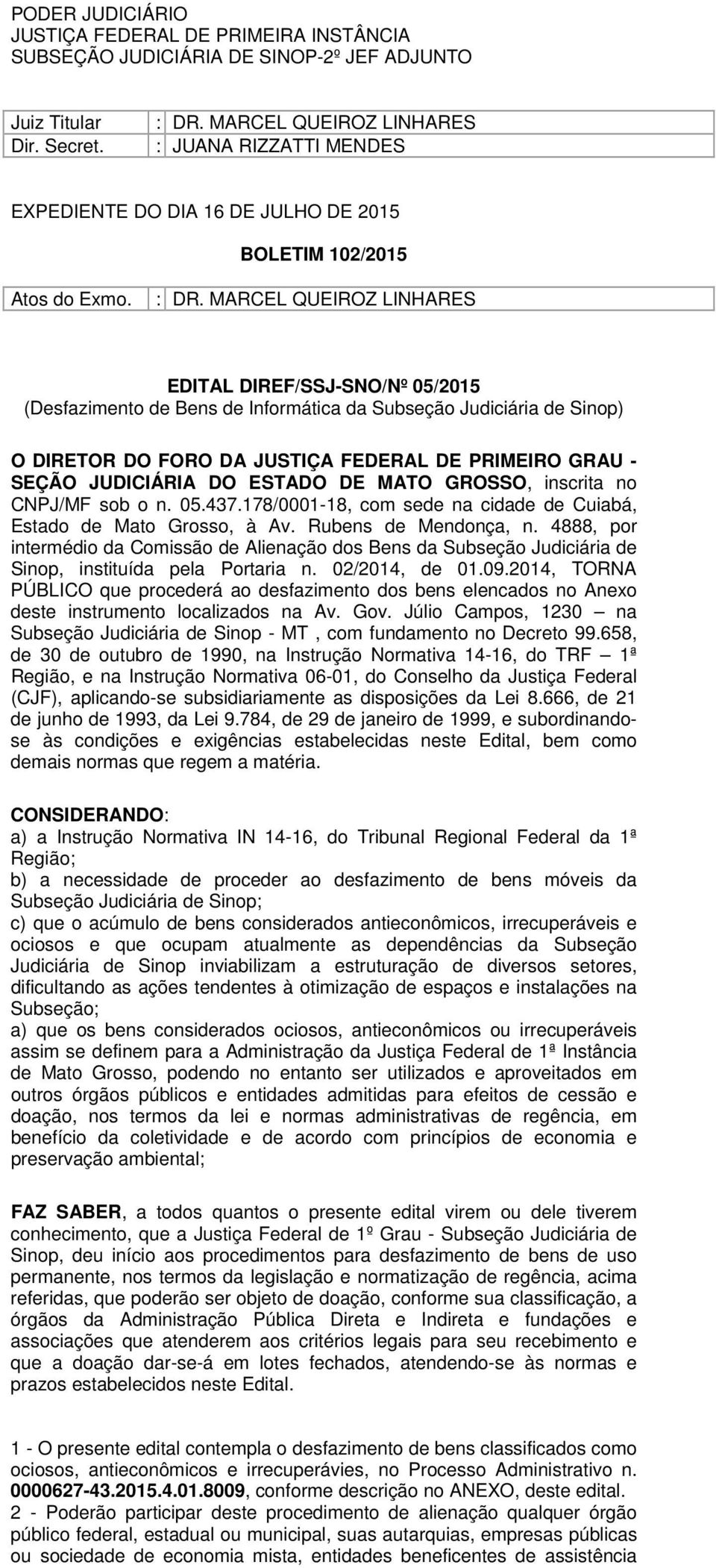 MARCEL QUEIROZ LINHARES EDITAL DIREF/SSJ-SNO/Nº 05/2015 (Desfazimento de Bens de Informática da Subseção Judiciária de Sinop) O DIRETOR DO FORO DA JUSTIÇA FEDERAL DE PRIMEIRO GRAU - SEÇÃO JUDICIÁRIA