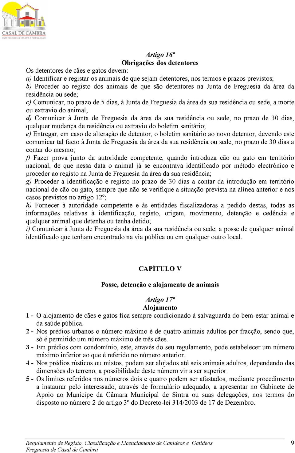 animal; d) Comunicar à Junta de Freguesia da área da sua residência ou sede, no prazo de 30 dias, qualquer mudança de residência ou extravio do boletim sanitário; e) Entregar, em caso de alteração de