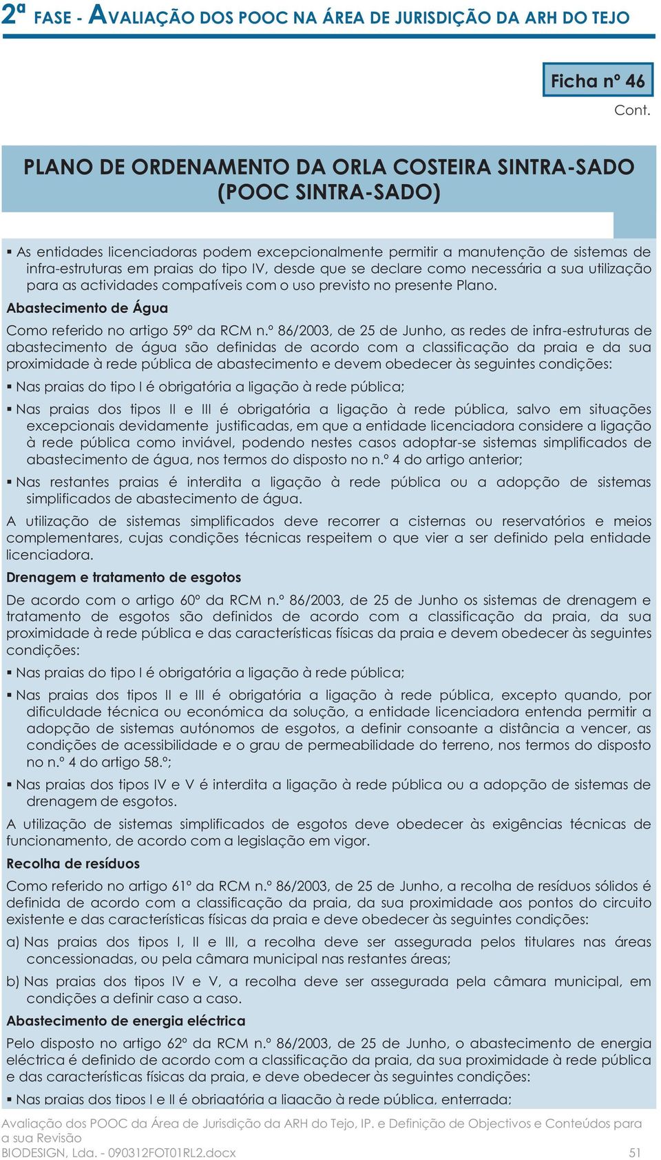 º 86/2003, de 25 de Junho, as redes de infra-estruturas de abastecimento de água são definidas de acordo com a classificação da praia e da sua proximidade à rede pública de abastecimento e devem