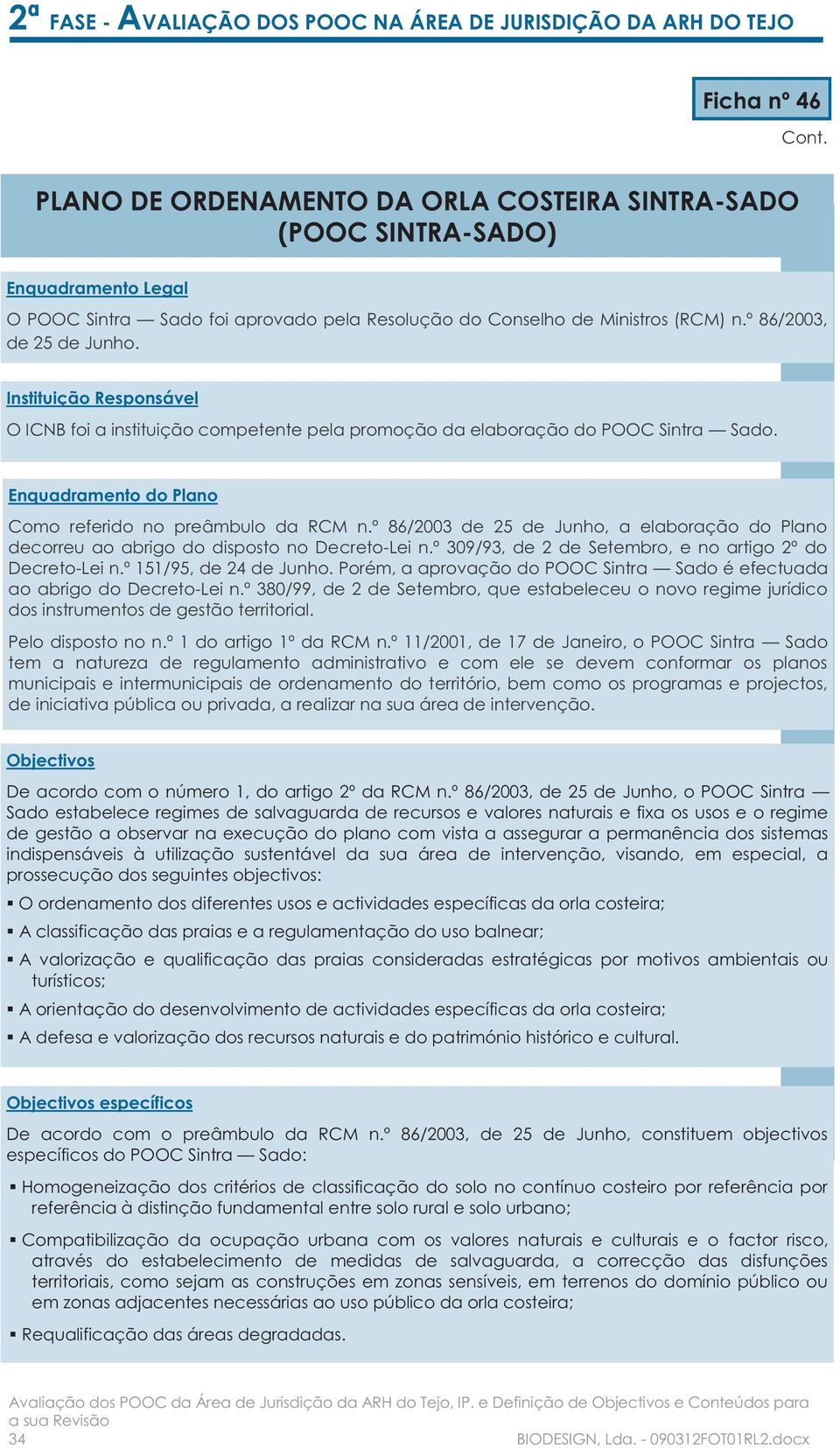 º 86/2003 de 25 de Junho, a elaboração do Plano decorreu ao abrigo do disposto no Decreto-Lei n.º 309/93, de 2 de Setembro, e no artigo 2º do Decreto-Lei n.º 151/95, de 24 de Junho.