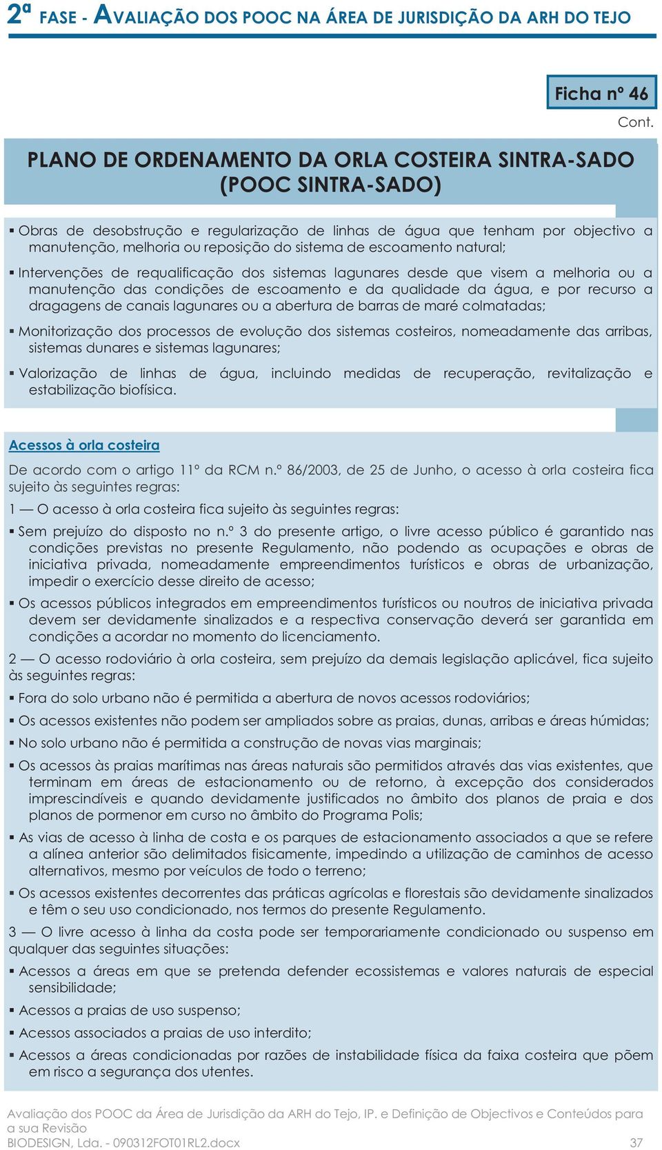 Monitorização dos processos de evolução dos sistemas costeiros, nomeadamente das arribas, sistemas dunares e sistemas lagunares; Valorização de linhas de água, incluindo medidas de recuperação,