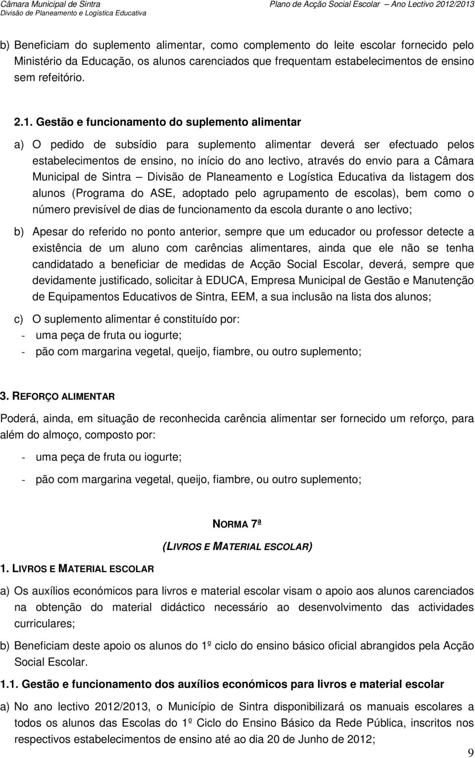 a Câmara Municipal de Sintra da listagem dos alunos (Programa do ASE, adoptado pelo agrupamento de escolas), bem como o número previsível de dias de funcionamento da escola durante o ano lectivo; b)