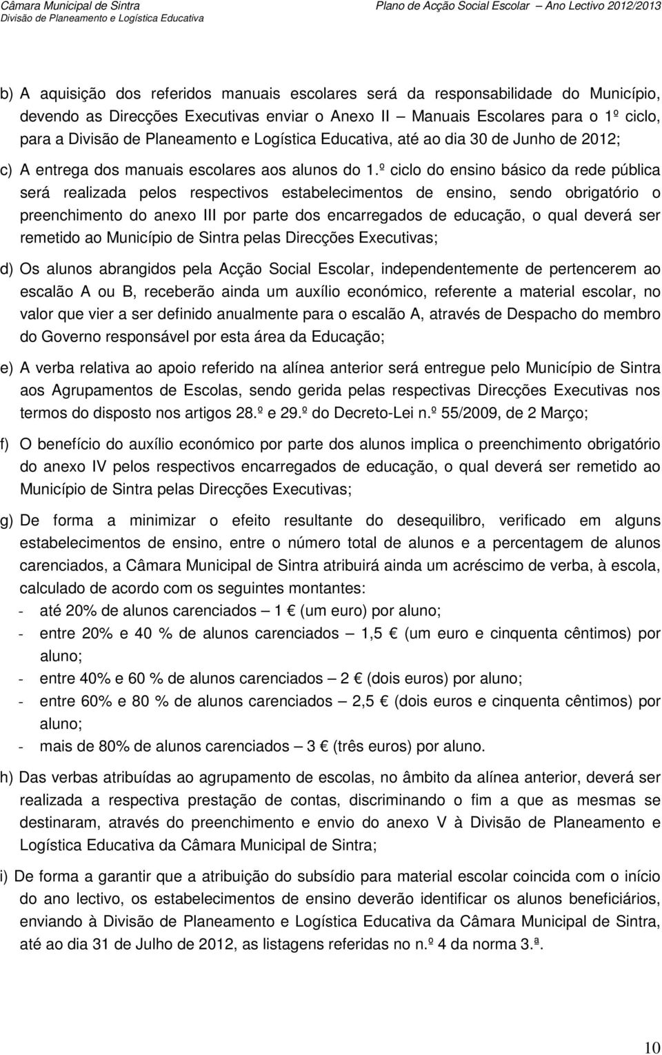 º ciclo do ensino básico da rede pública será realizada pelos respectivos estabelecimentos de ensino, sendo obrigatório o preenchimento do anexo III por parte dos encarregados de educação, o qual