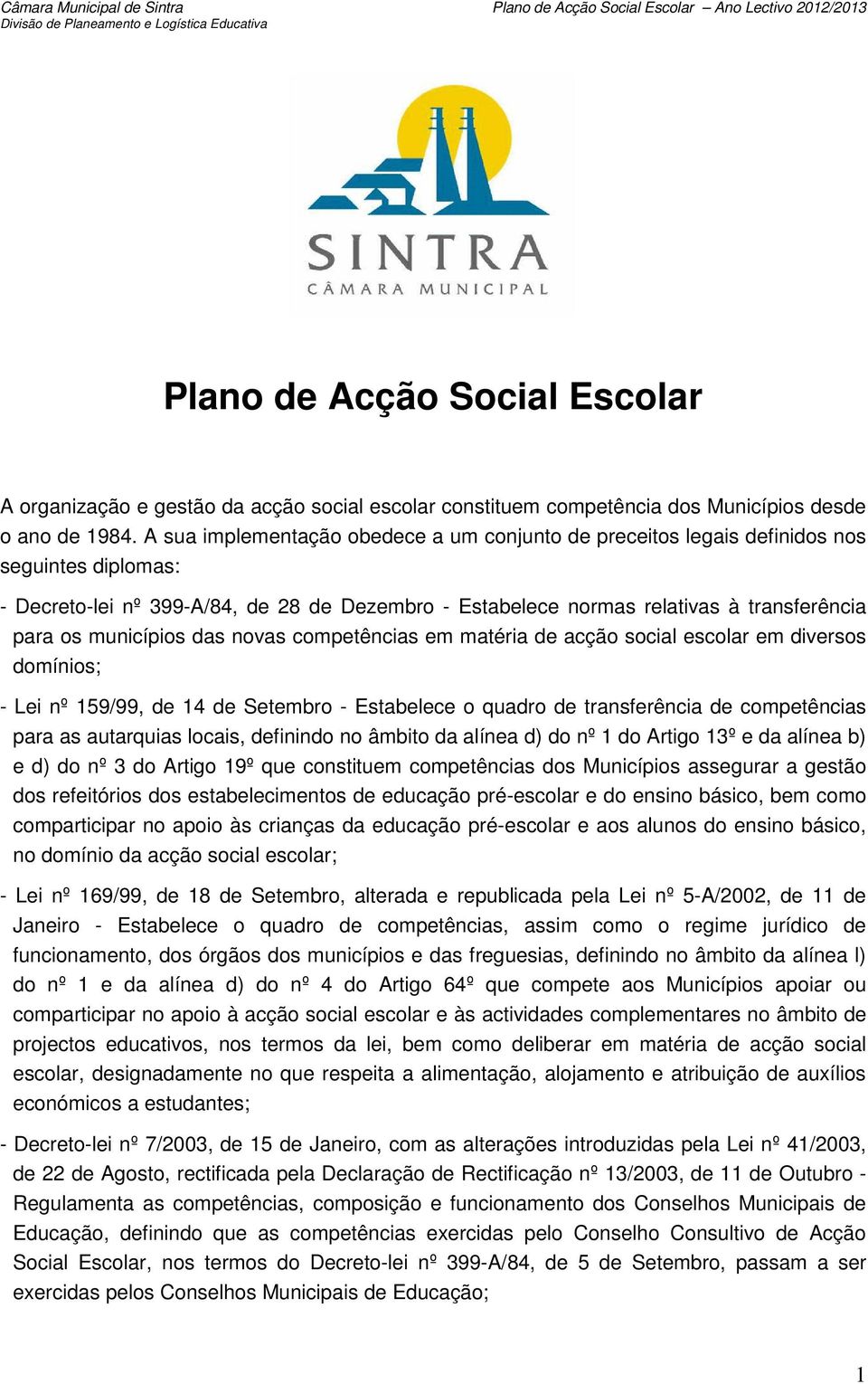 municípios das novas competências em matéria de acção social escolar em diversos domínios; - Lei nº 159/99, de 14 de Setembro - Estabelece o quadro de transferência de competências para as autarquias