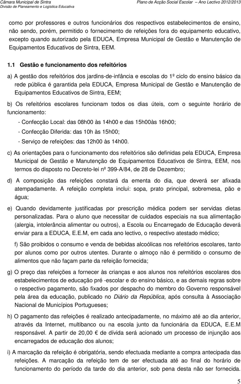 1 Gestão e funcionamento dos refeitórios a) A gestão dos refeitórios dos jardins-de-infância e escolas do 1º ciclo do ensino básico da rede pública é garantida pela EDUCA, Empresa Municipal de Gestão