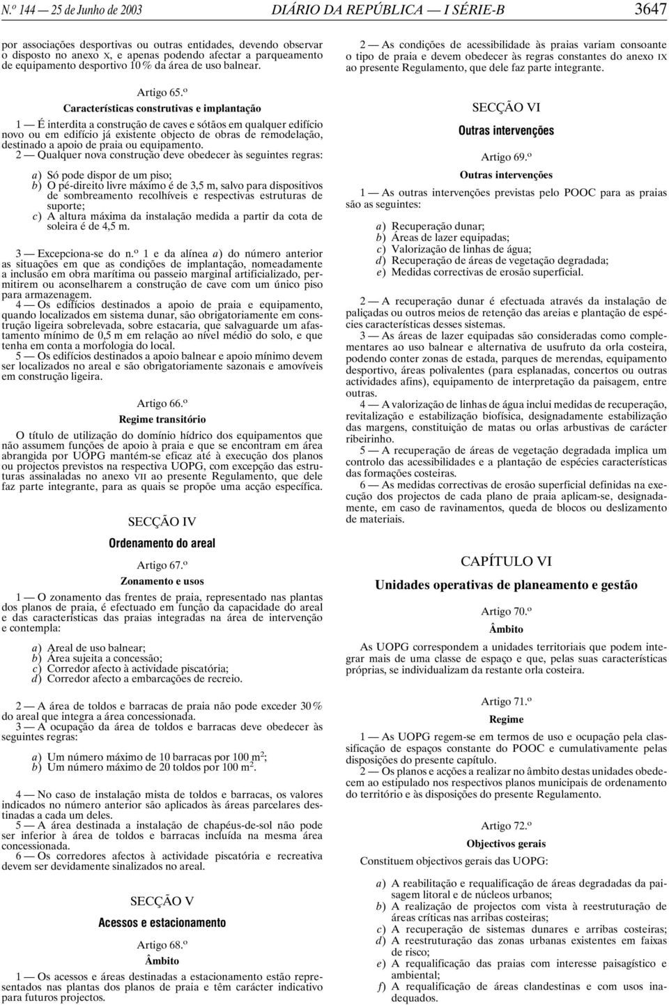 o Características construtivas e implantação 1 É interdita a construção de caves e sótãos em qualquer edifício novo ou em edifício já existente objecto de obras de remodelação, destinado a apoio de