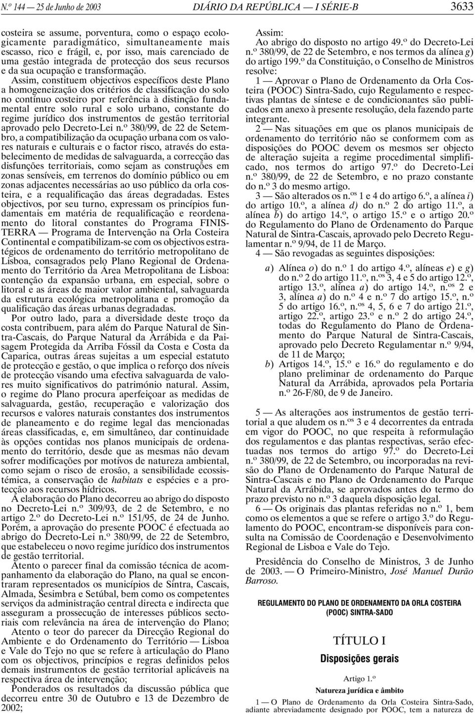 Assim, constituem objectivos específicos deste Plano a homogeneização dos critérios de classificação do solo no contínuo costeiro por referência à distinção fundamental entre solo rural e solo