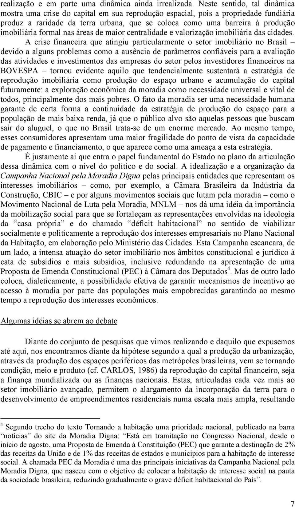 imobiliária formal nas áreas de maior centralidade e valorização imobiliária das cidades.