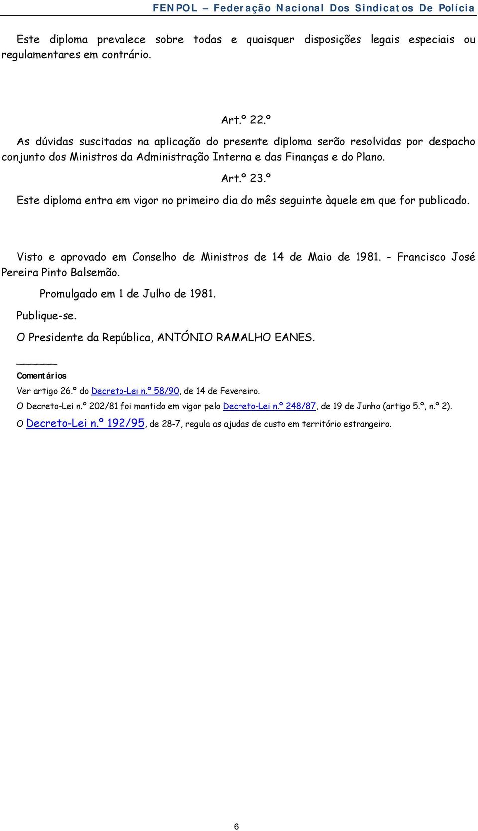 º Este diploma entra em vigor no primeiro dia do mês seguinte àquele em que for publicado. Visto e aprovado em Conselho de Ministros de 14 de Maio de 1981. - Francisco José Pereira Pinto Balsemão.