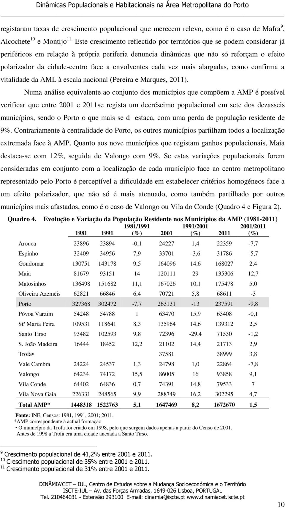envolventes cada vez mais alargadas, como confirma a vitalidade da AML à escala nacional (Pereira e Marques, 2011).