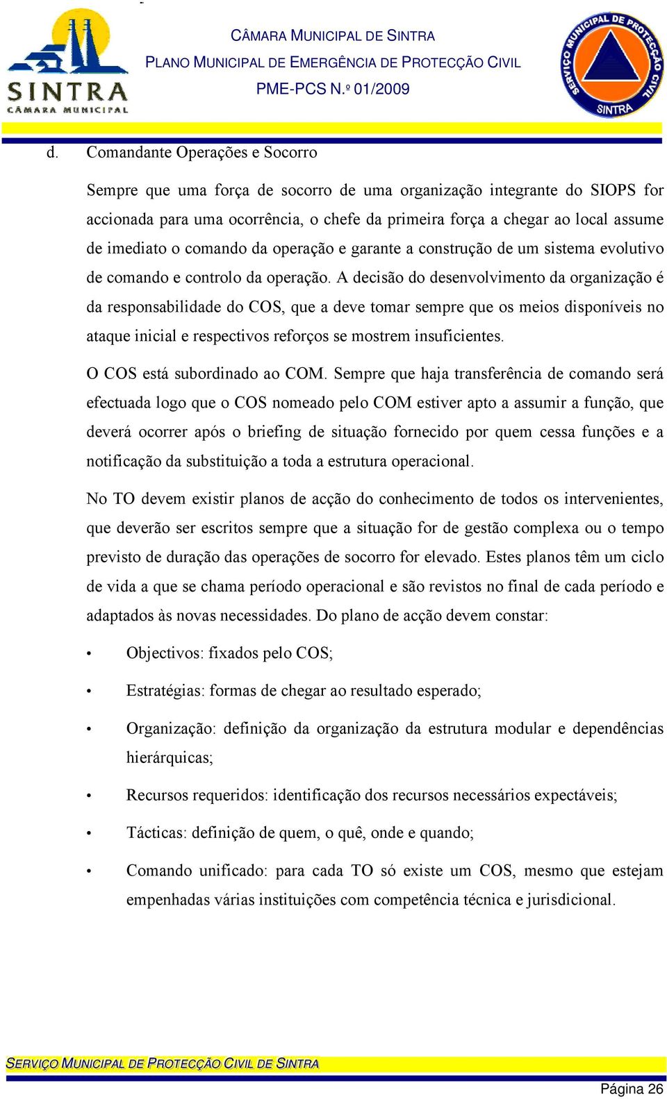 A decisão do desenvolvimento da organização é da responsabilidade do COS, que a deve tomar sempre que os meios disponíveis no ataque inicial e respectivos reforços se mostrem insuficientes.