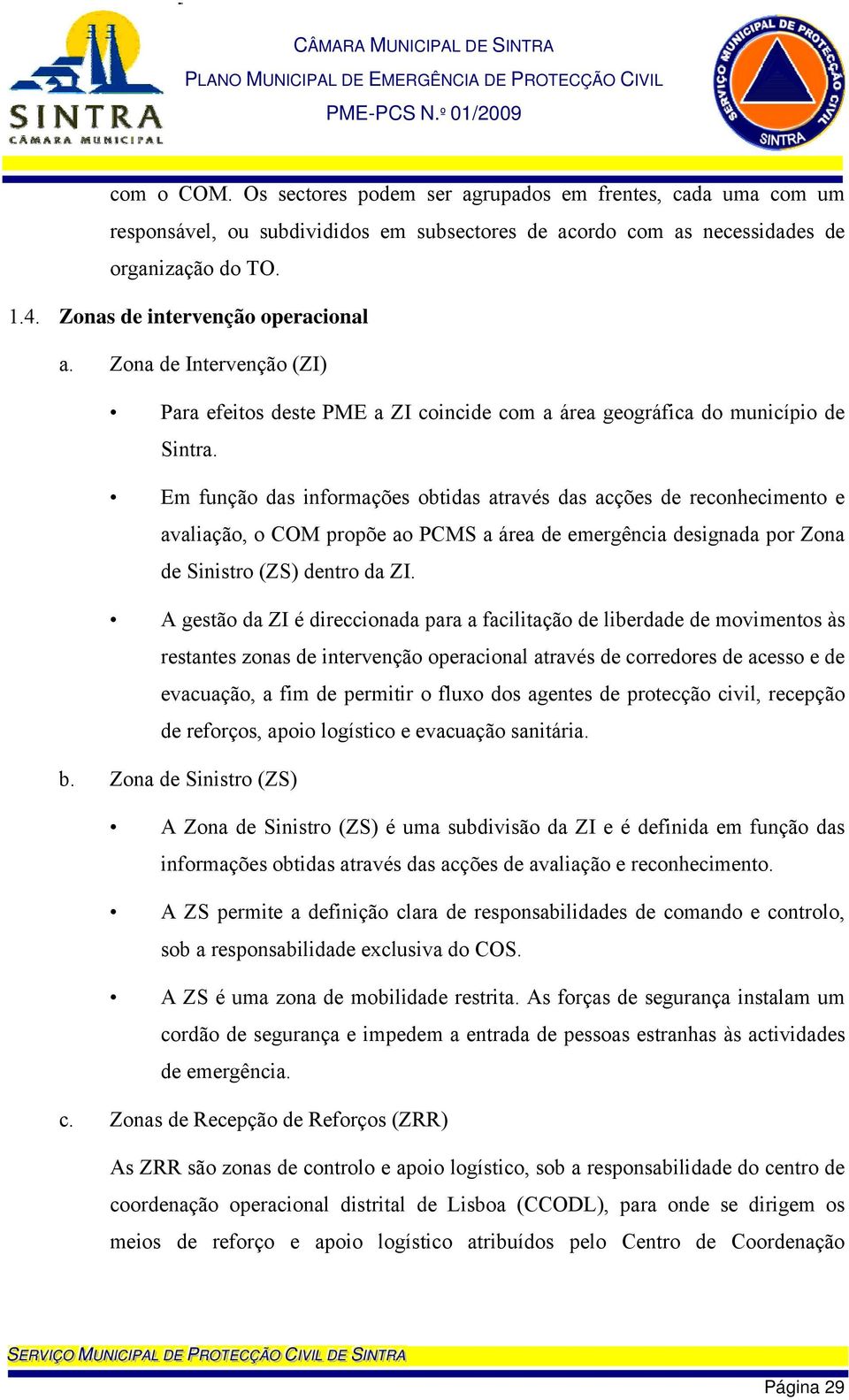 Em função das informações obtidas através das acções de reconhecimento e avaliação, o COM propõe ao PCMS a área de emergência designada por Zona de Sinistro (ZS) dentro da ZI.