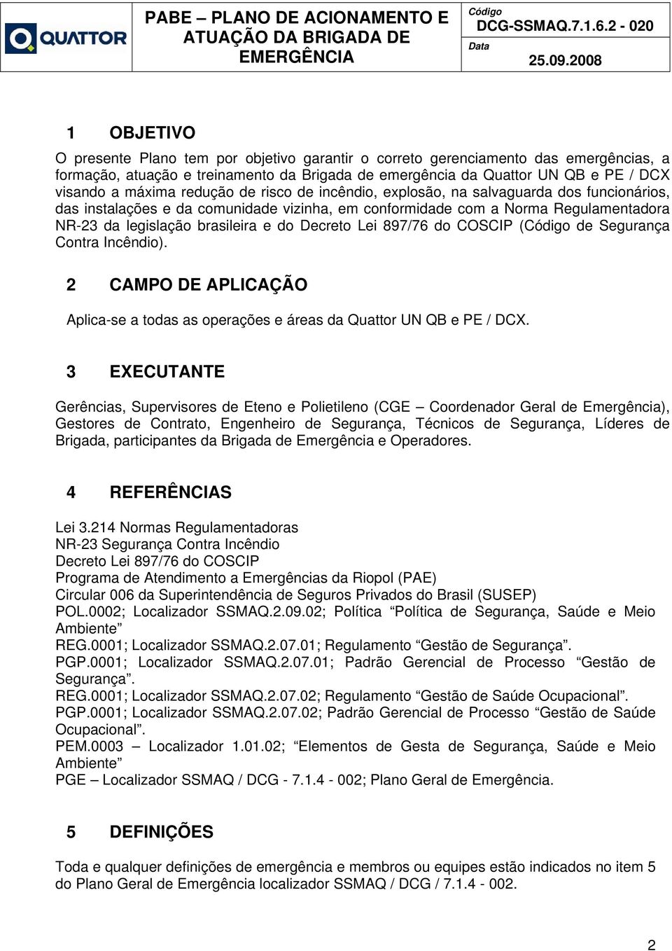 Decreto Lei 897/76 do COSCIP ( de Segurança Contra Incêndio). 2 CAMPO DE APLICAÇÃO Aplica-se a todas as operações e áreas da Quattor UN QB e PE / DCX.