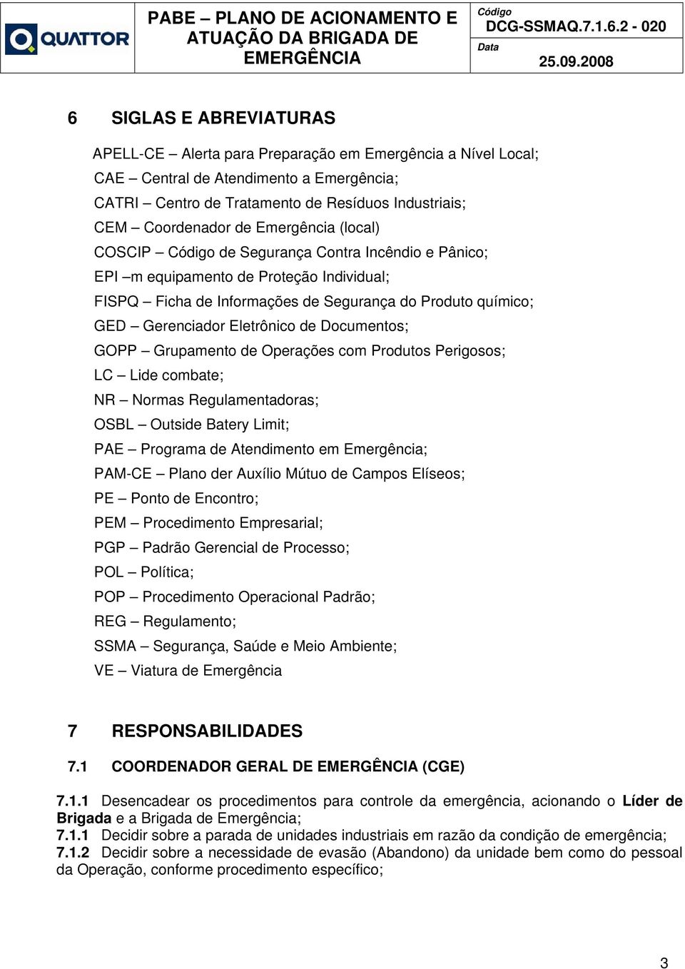 Documentos; GOPP Grupamento de Operações com Produtos Perigosos; LC Lide combate; NR Normas Regulamentadoras; OSBL Outside Batery Limit; PAE Programa de Atendimento em Emergência; PAM-CE Plano der