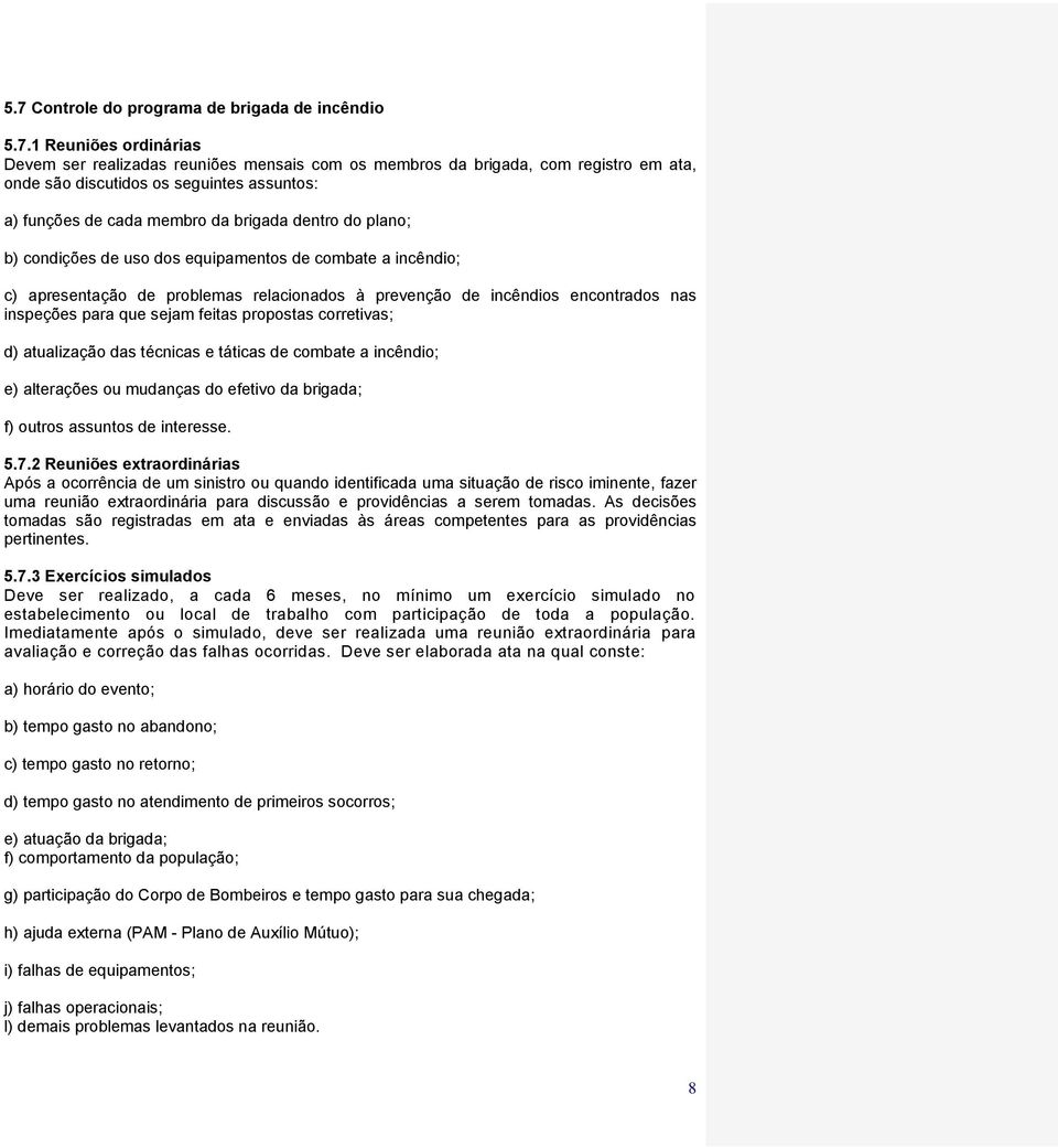 que sejam feitas propostas corretivas; d) atualização das técnicas e táticas de combate a incêndio; e) alterações ou mudanças do efetivo da brigada; f) outros assuntos de interesse. 5.7.