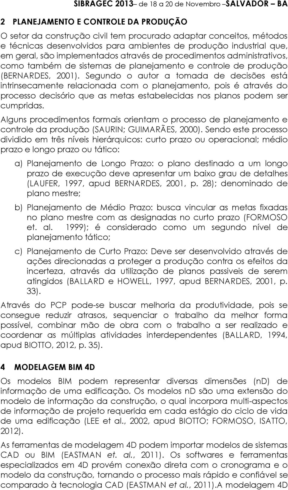 Segundo o autor a tomada de decisões está intrinsecamente relacionada com o planejamento, pois é através do processo decisório que as metas estabelecidas nos planos podem ser cumpridas.