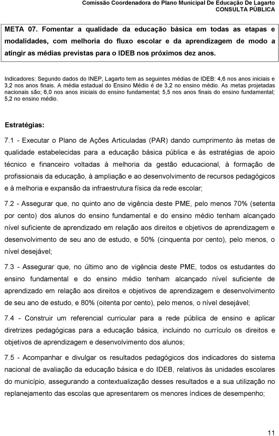 Indicadores: Segundo dados do INEP, Lagarto tem as seguintes médias de IDEB: 4,6 nos anos iniciais e 3,2 nos anos finais. A média estadual do Ensino Médio é de 3,2 no ensino médio.