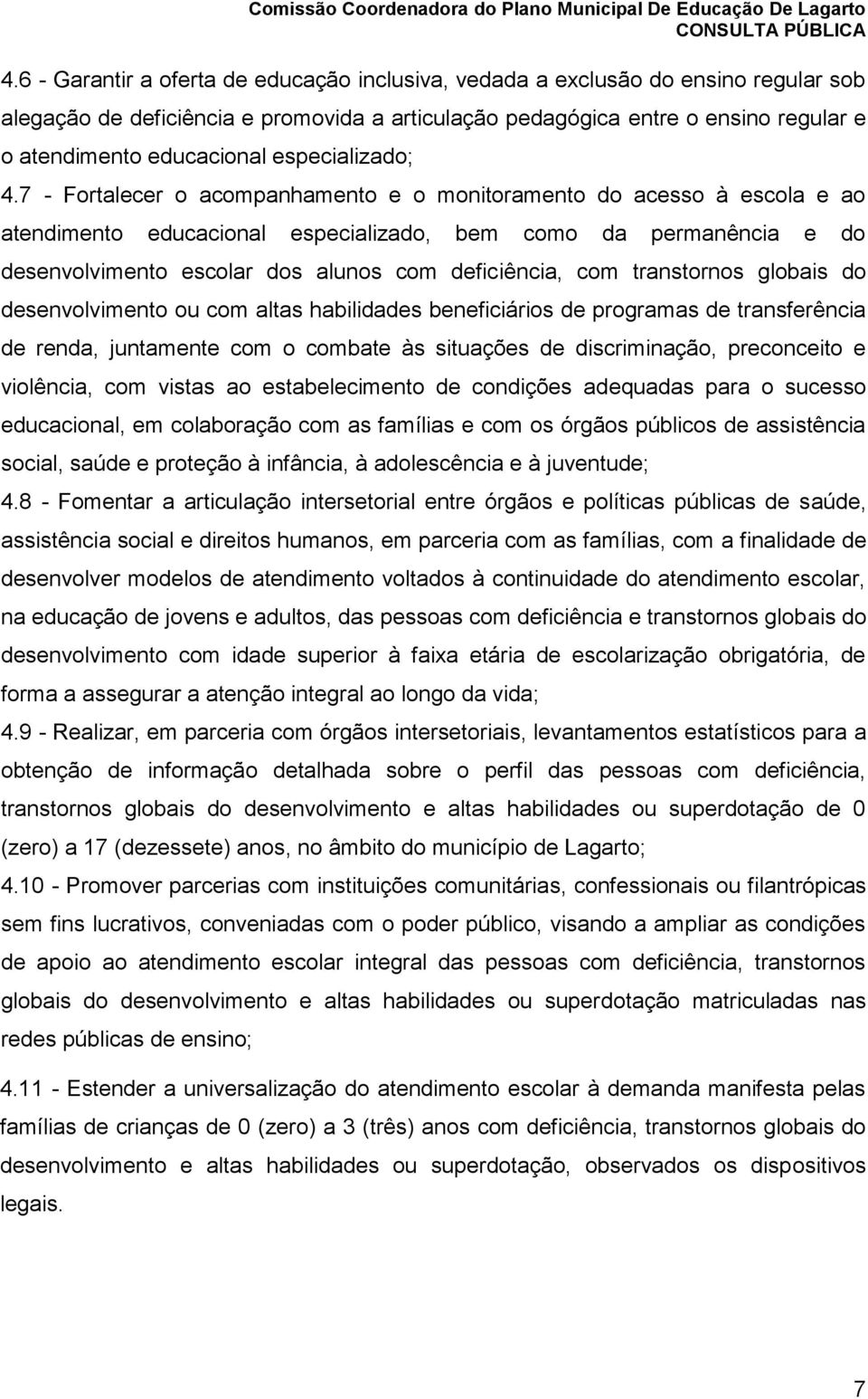 7 - Fortalecer o acompanhamento e o monitoramento do acesso à escola e ao atendimento educacional especializado, bem como da permanência e do desenvolvimento escolar dos alunos com deficiência, com