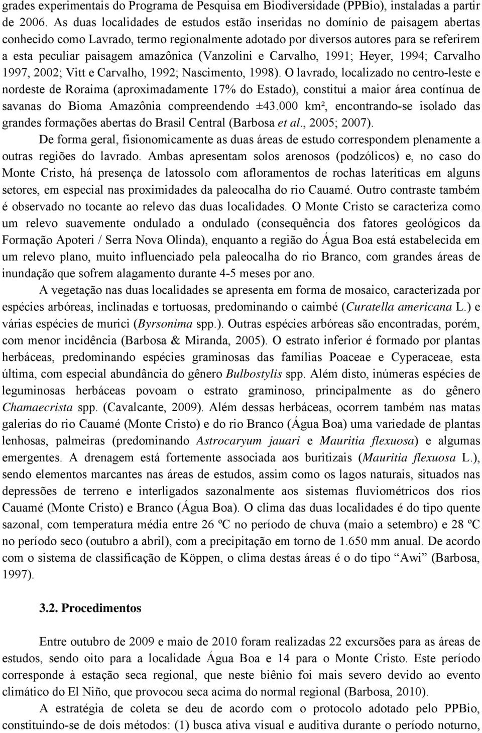 amazônica (Vanzolini e Carvalho, 1991; Heyer, 1994; Carvalho 1997, 2002; Vitt e Carvalho, 1992; Nascimento, 1998).