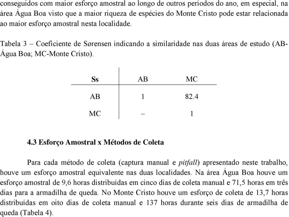 3 Esforço Amostral x Métodos de Coleta Para cada método de coleta (captura manual e pitfall) apresentado neste trabalho, houve um esforço amostral equivalente nas duas localidades.