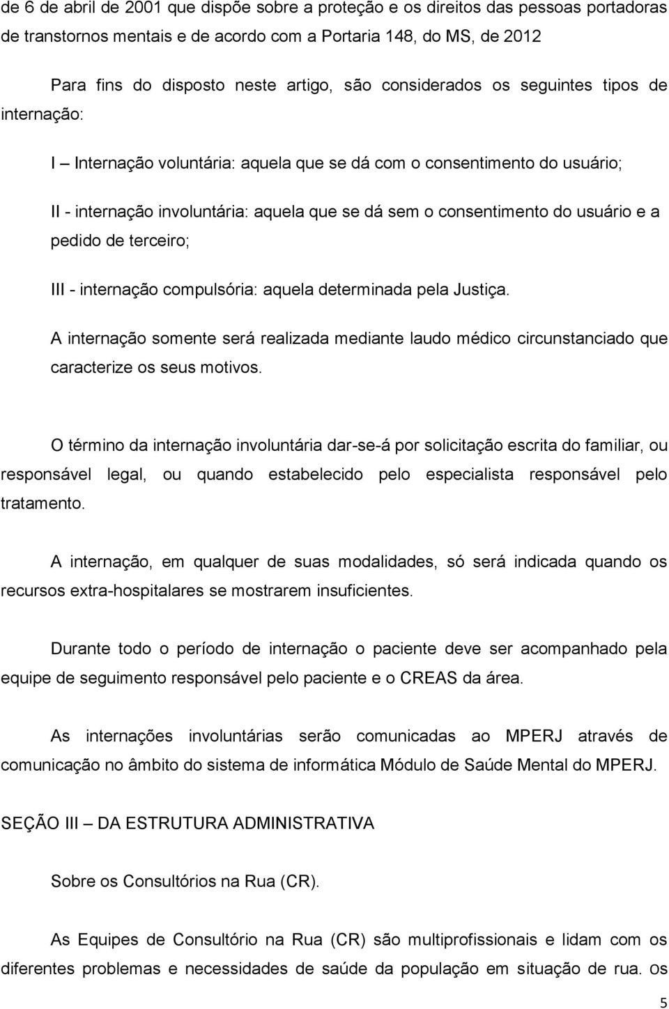 e a pedido de terceiro; III - internação compulsória: aquela determinada pela Justiça. A internação somente será realizada mediante laudo médico circunstanciado que caracterize os seus motivos.