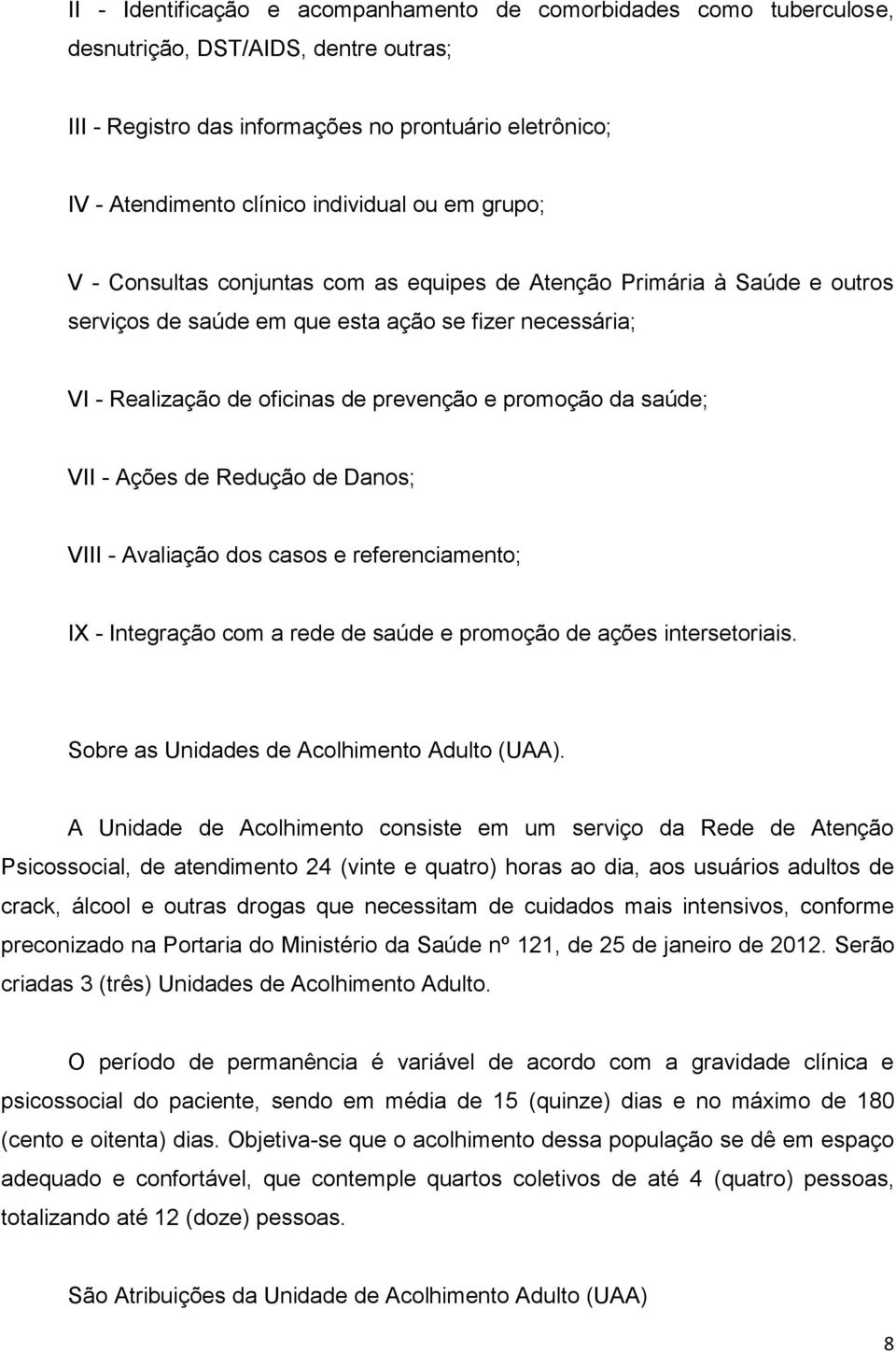 promoção da saúde; VII - Ações de Redução de Danos; VIII - Avaliação dos casos e referenciamento; IX - Integração com a rede de saúde e promoção de ações intersetoriais.