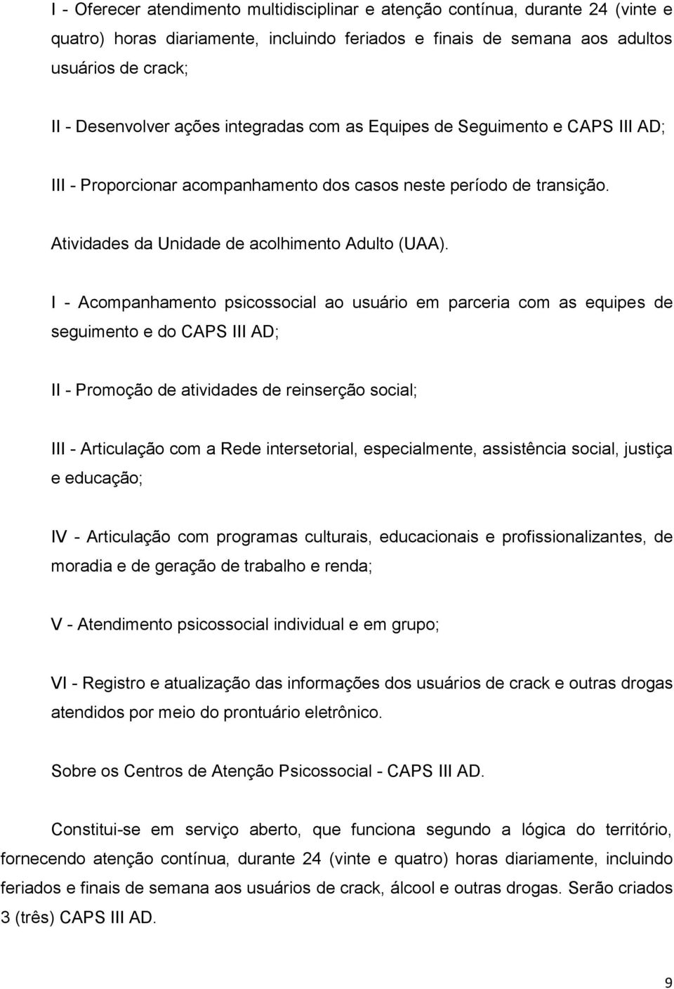 I - Acompanhamento psicossocial ao usuário em parceria com as equipes de seguimento e do CAPS III AD; II - Promoção de atividades de reinserção social; III - Articulação com a Rede intersetorial,