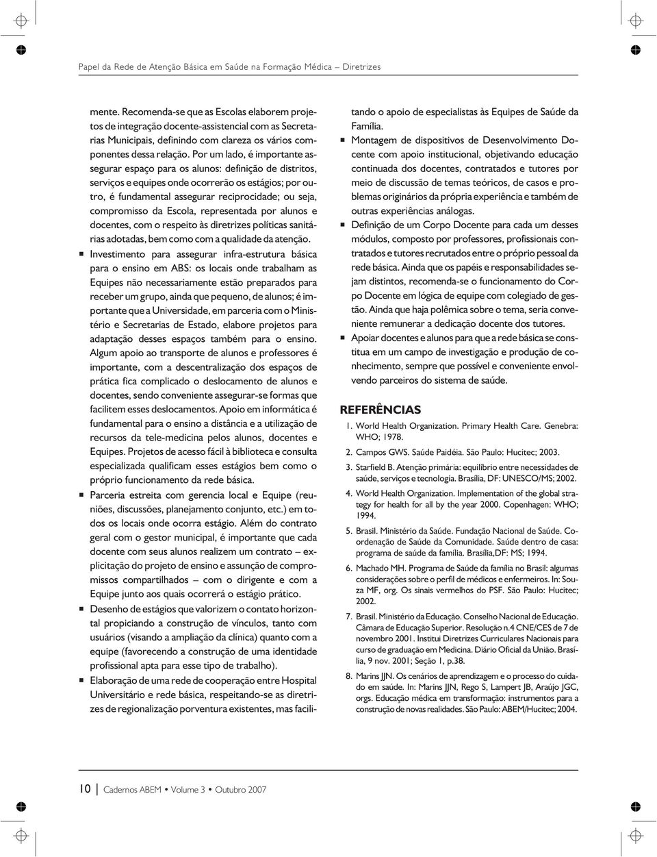 compromisso da Escola, representada por alunos e docentes, com o respeito às diretrizes políticas sanitárias adotadas, bem como com a qualidade da atenção.