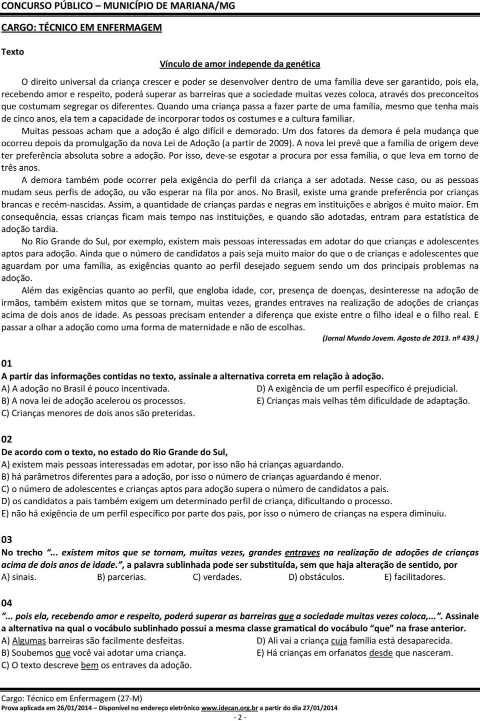 Quando uma criança passa a fazer parte de uma família, mesmo que tenha mais de cinco anos, ela tem a capacidade de incorporar todos os costumes e a cultura familiar.