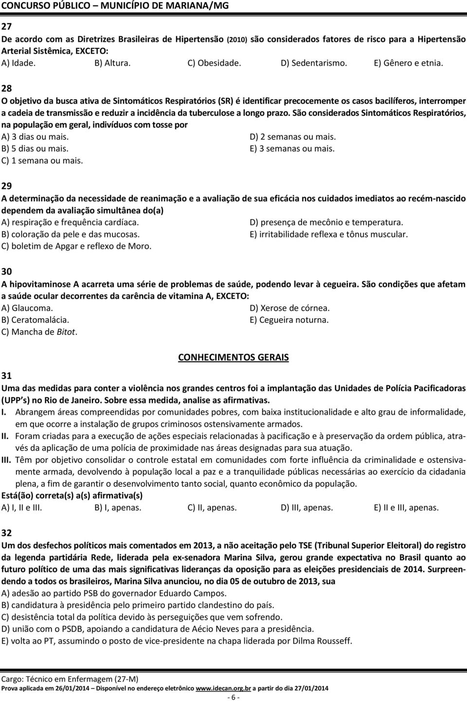 28 O objetivo da busca ativa de Sintomáticos Respiratórios (SR) é identificar precocemente os casos bacilíferos, interromper a cadeia de transmissão e reduzir a incidência da tuberculose a longo