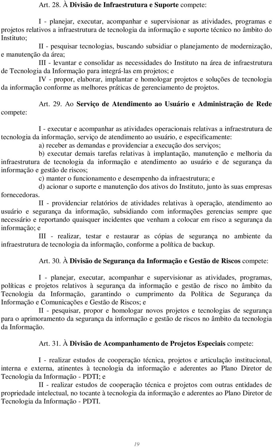 técnico no âmbito do Instituto; II - pesquisar tecnologias, buscando subsidiar o planejamento de modernização, e manutenção da área; III - levantar e consolidar as necessidades do Instituto na área