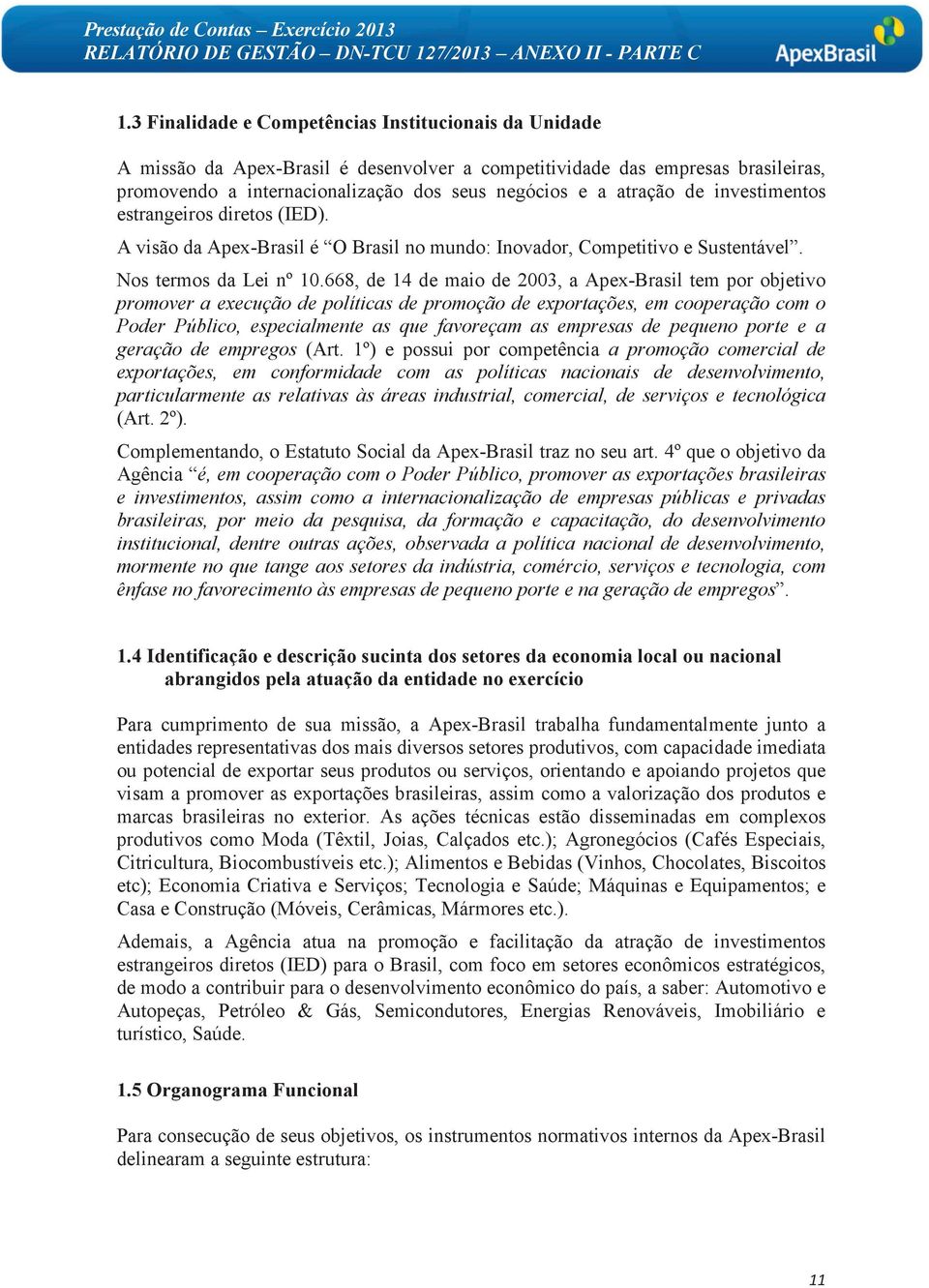 668, de 14 de maio de 2003, a Apex-Brasil tem por objetivo promover a execução de políticas de promoção de exportações, em cooperação com o Poder Público, especialmente as que favoreçam as empresas