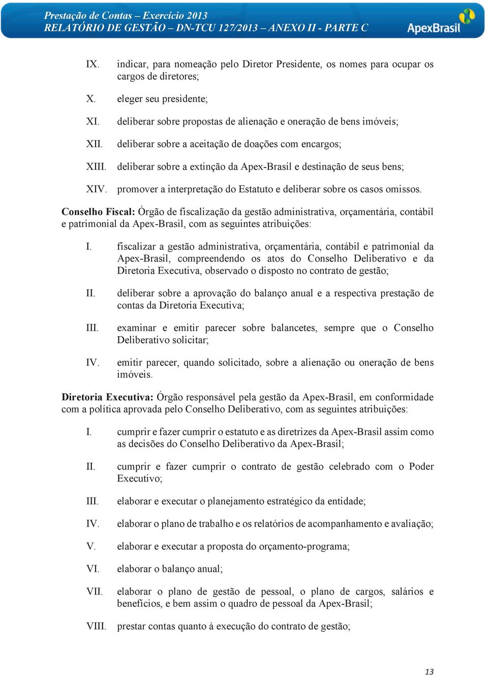 promover a interpretação do Estatuto e deliberar sobre os casos omissos.