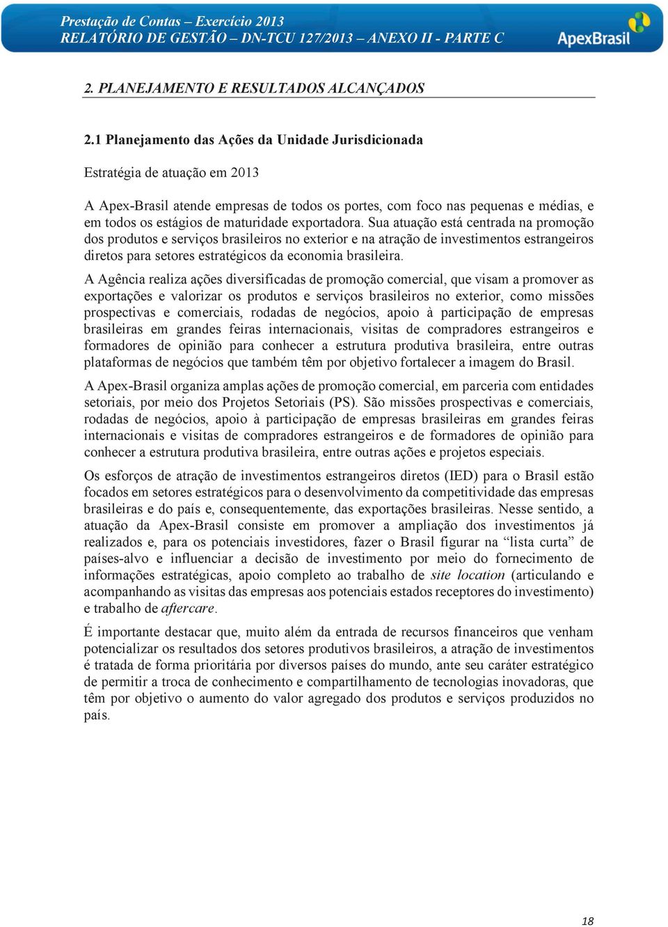 exportadora. Sua atuação está centrada na promoção dos produtos e serviços brasileiros no exterior e na atração de investimentos estrangeiros diretos para setores estratégicos da economia brasileira.