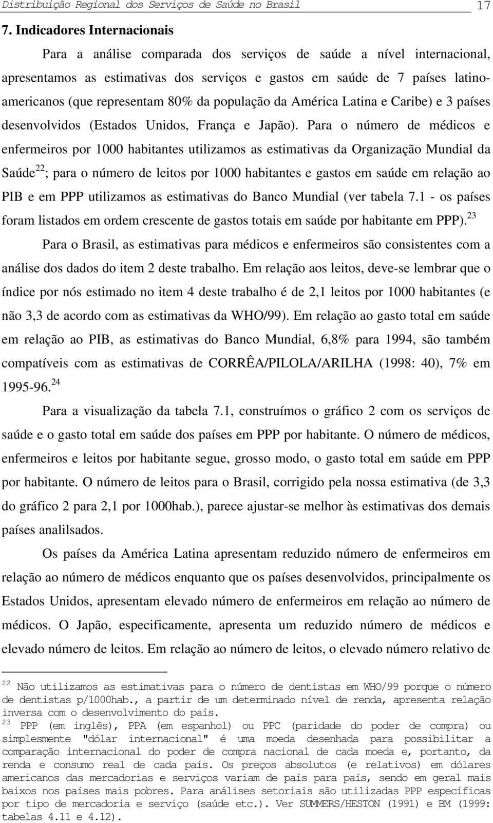 representam 80% da população da América Latina e Caribe) e 3 países desenvolvidos (Estados Unidos, França e Japão).