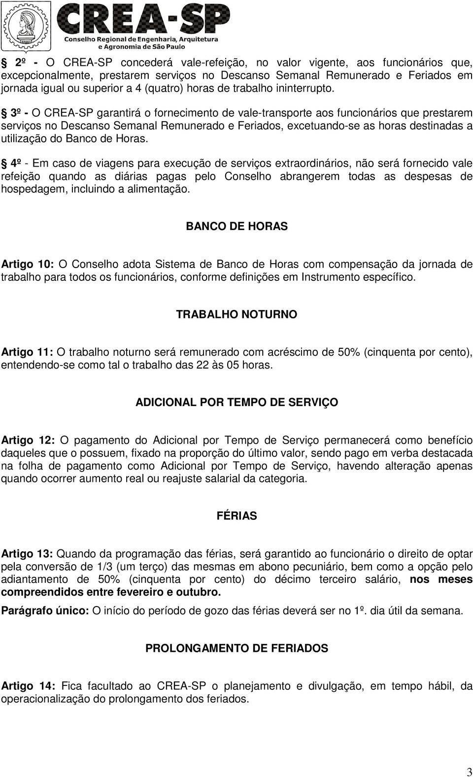 3º - O CREA-SP garantirá o fornecimento de vale-transporte aos funcionários que prestarem serviços no Descanso Semanal Remunerado e Feriados, excetuando-se as horas destinadas a utilização do Banco