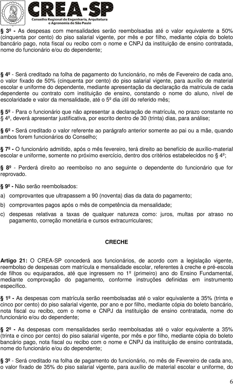 ano, o valor fixado de 50% (cinquenta por cento) do piso salarial vigente, para auxílio de material escolar e uniforme do dependente, mediante apresentação da declaração da matricula de cada