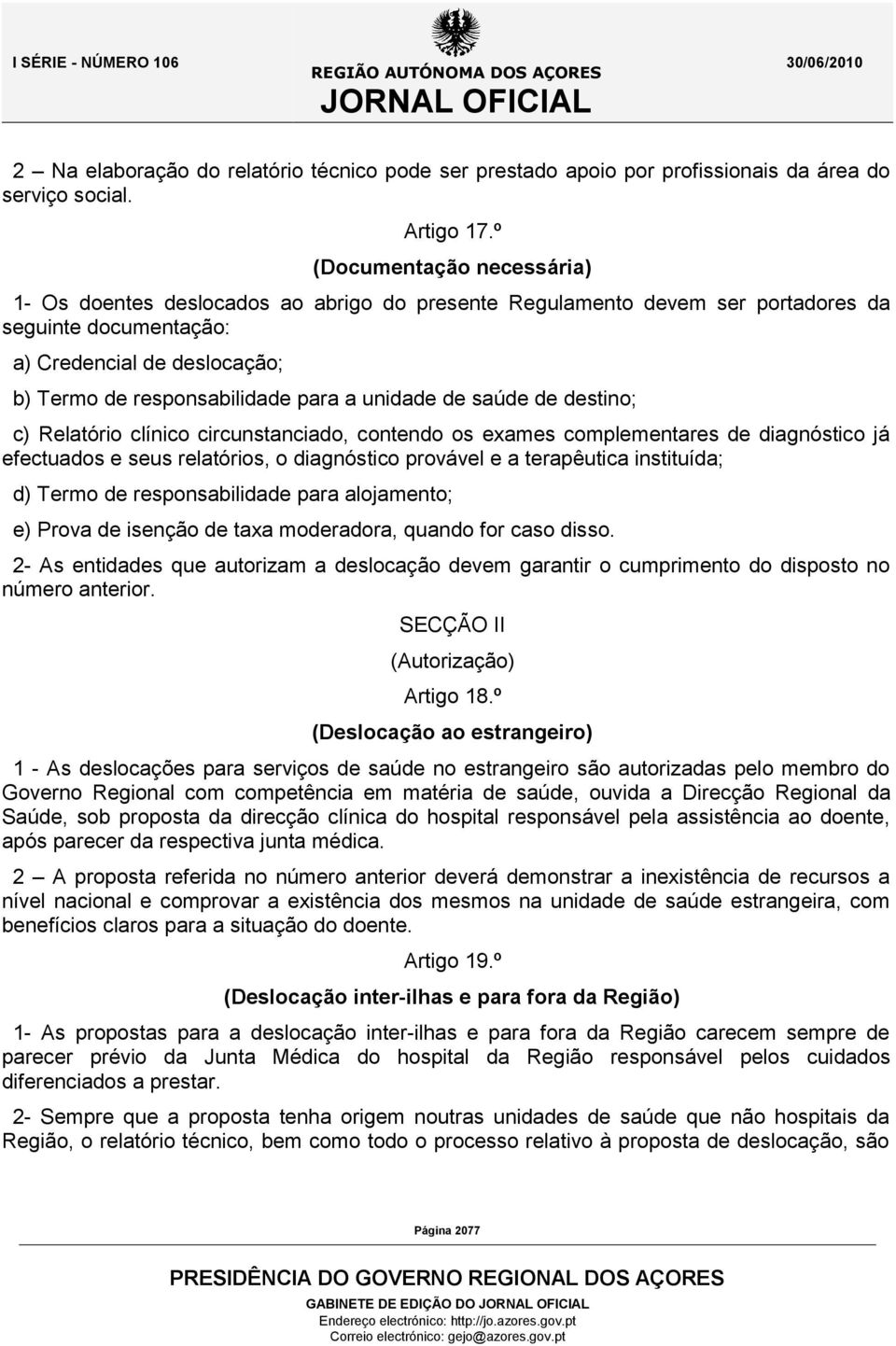 unidade de saúde de destino; c) Relatório clínico circunstanciado, contendo os exames complementares de diagnóstico já efectuados e seus relatórios, o diagnóstico provável e a terapêutica instituída;