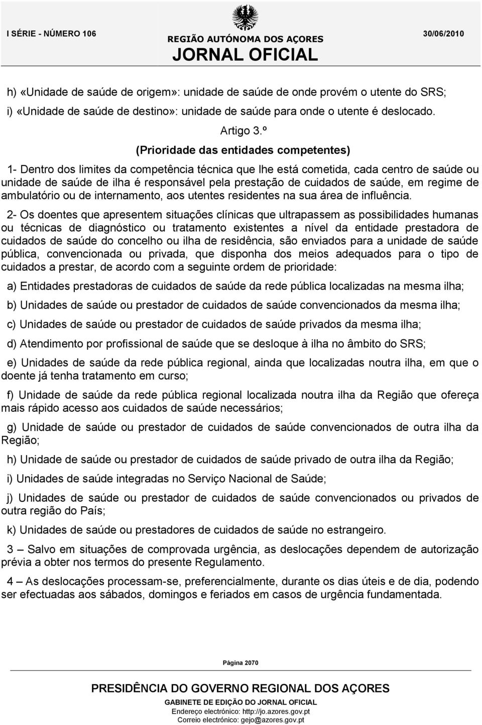 de saúde, em regime de ambulatório ou de internamento, aos utentes residentes na sua área de influência.