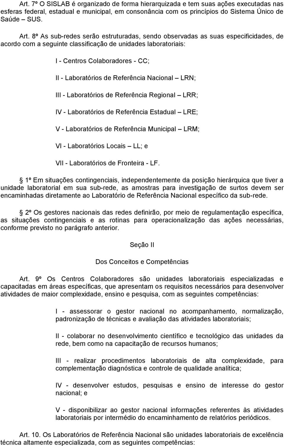 Referência Nacional LRN; III - Laboratórios de Referência Regional LRR; IV - Laboratórios de Referência Estadual LRE; V - Laboratórios de Referência Municipal LRM; VI - Laboratórios Locais LL; e VII