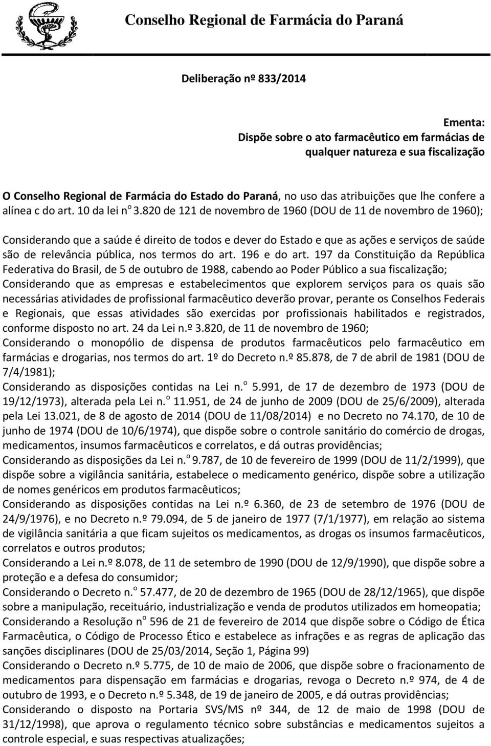 820 de 121 de novembro de 1960 (DOU de 11 de novembro de 1960); Considerando que a saúde é direito de todos e dever do Estado e que as ações e serviços de saúde são de relevância pública, nos termos